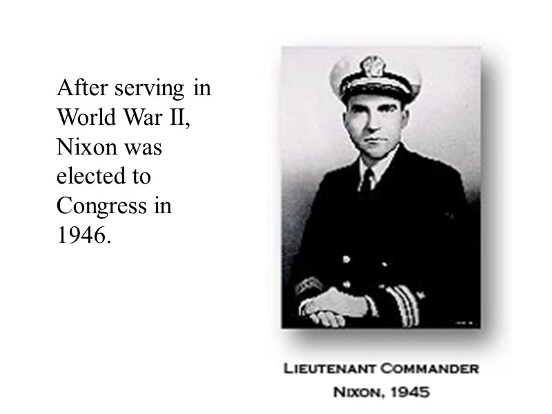 After serving in World War II, Nixon was elected to Congress in 1946.